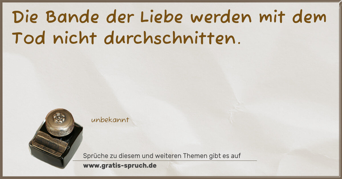 Spruchbild: Die Bande der Liebe werden mit dem Tod nicht durchschnitten.