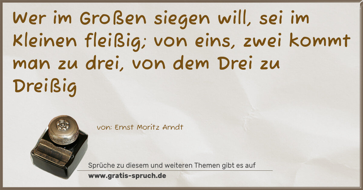 Spruchbild: Wer im Großen siegen will, sei im Kleinen fleißig; von eins, zwei kommt man zu drei, von …