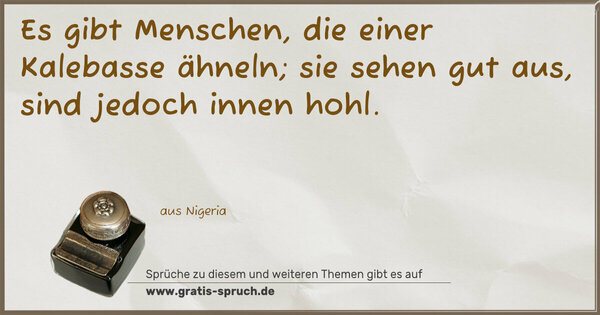Spruch Visualisierung: Es gibt Menschen, die einer Kalebasse ähneln;
sie sehen gut aus, sind jedoch innen hohl.
