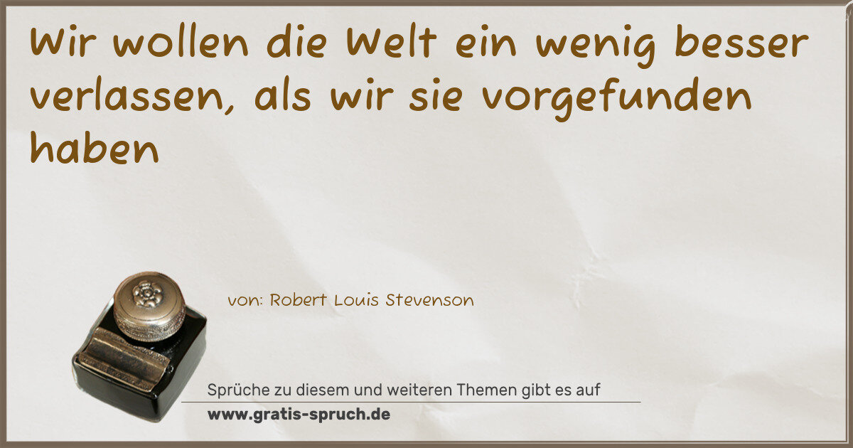 Spruchbild: Wir wollen die Welt ein wenig besser verlassen, als wir sie vorgefunden haben