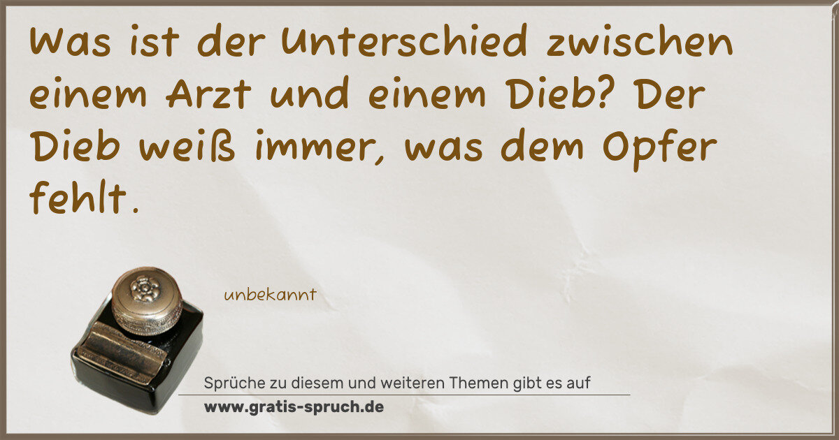 Spruchbild: Was ist der Unterschied zwischen einem Arzt und einem Dieb? Der Dieb weiß immer, was dem O …