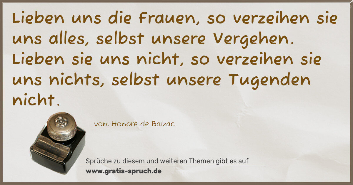 Spruchbild: Lieben uns die Frauen, so verzeihen sie uns alles, selbst unsere Vergehen. Lieben sie uns …