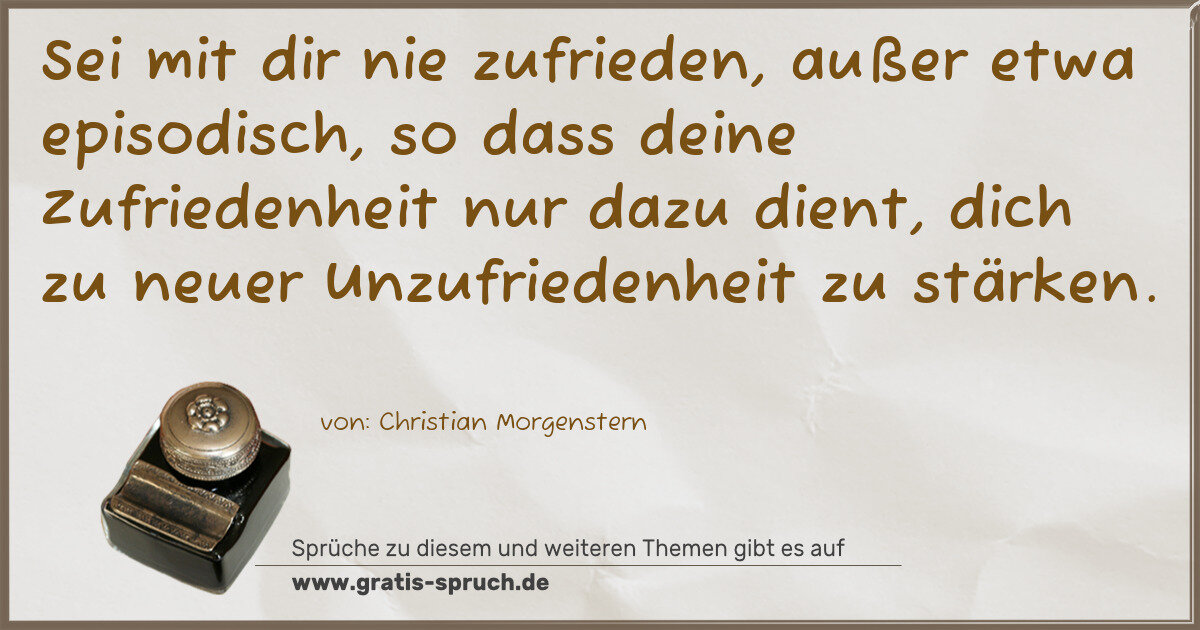 Spruchbild: Sei mit dir nie zufrieden, außer etwa episodisch, so dass deine Zufriedenheit nur dazu di …