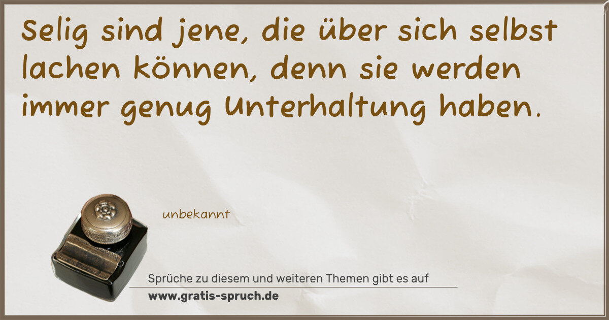 Spruchbild: Selig sind jene, die über sich selbst lachen können, denn sie werden immer genug Unterhal …
