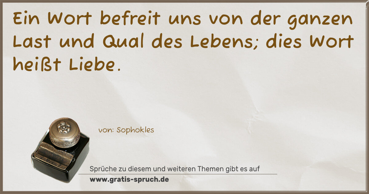 Spruchbild: Ein Wort befreit uns von der ganzen Last und Qual des Lebens; dies Wort heißt Liebe.
