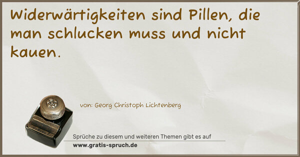 Spruch Visualisierung: Widerwärtigkeiten sind Pillen,
die man schlucken muss und nicht kauen. 