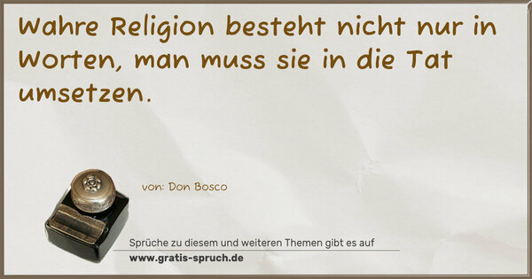 Spruch Visualisierung: Wahre Religion besteht nicht nur in Worten,
man muss sie in die Tat umsetzen.