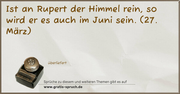 Spruch Visualisierung: Ist an Rupert der Himmel rein,
so wird er es auch im Juni sein.
(27. März)