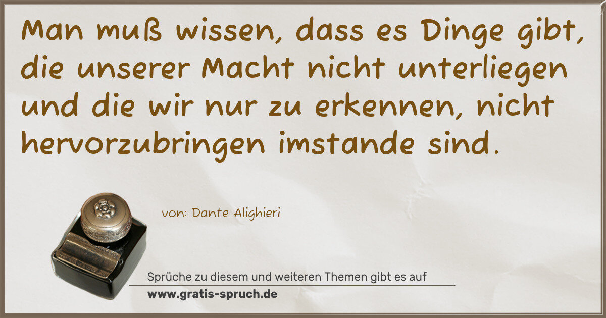 Spruchbild: Man muß wissen, dass es Dinge gibt, die unserer Macht nicht unterliegen und die wir nur …