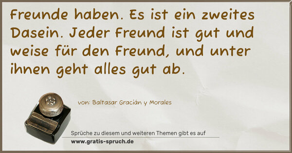 Spruch Visualisierung: Freunde haben. Es ist ein zweites Dasein.
Jeder Freund ist gut und weise für den Freund,
und unter ihnen geht alles gut ab. 