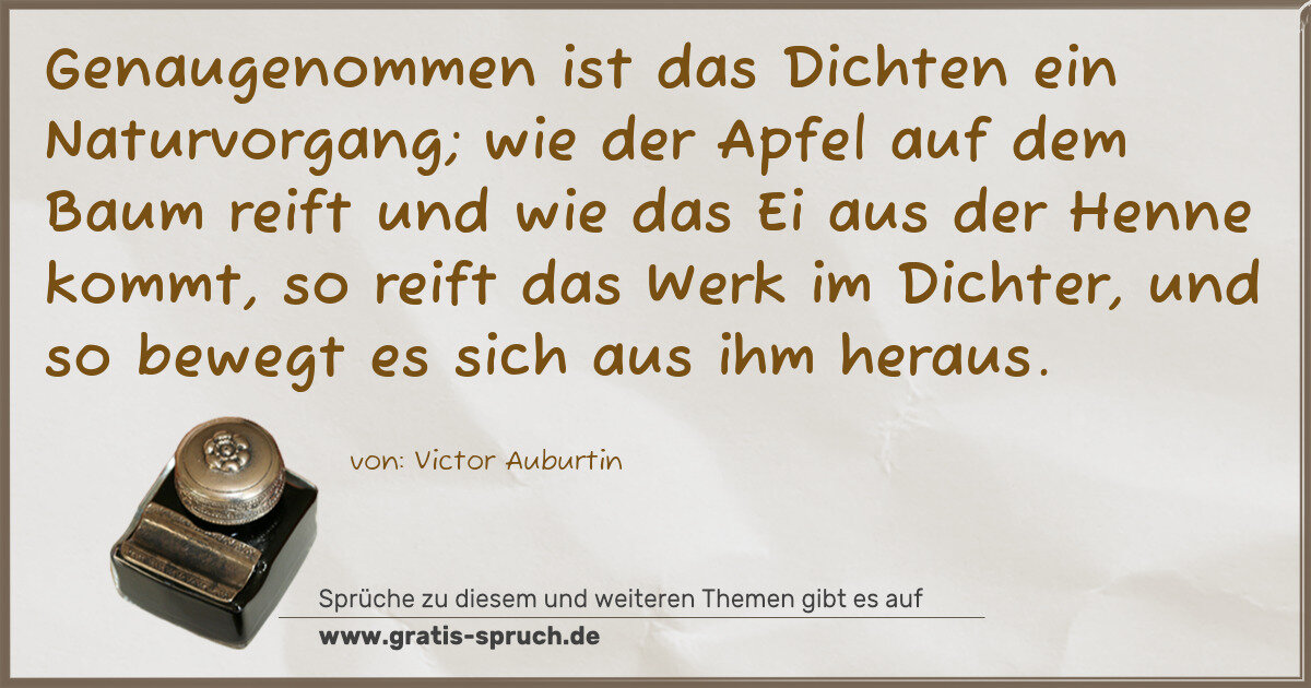 Spruchbild: Genaugenommen ist das Dichten ein Naturvorgang; wie der Apfel auf dem Baum reift und wie …