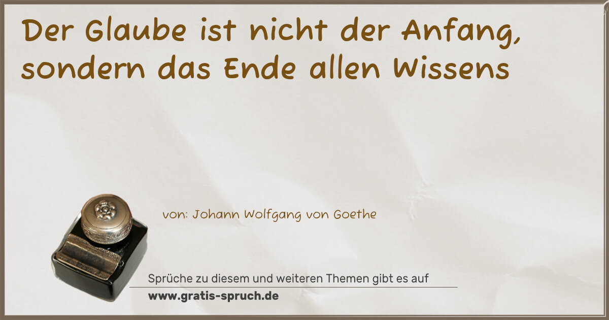 Spruchbild: Der Glaube ist nicht der Anfang, sondern das Ende allen Wissens
