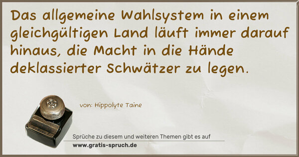 Spruch Visualisierung: Das allgemeine Wahlsystem in einem gleichgültigen Land läuft immer darauf hinaus, die Macht in die Hände deklassierter Schwätzer zu legen.