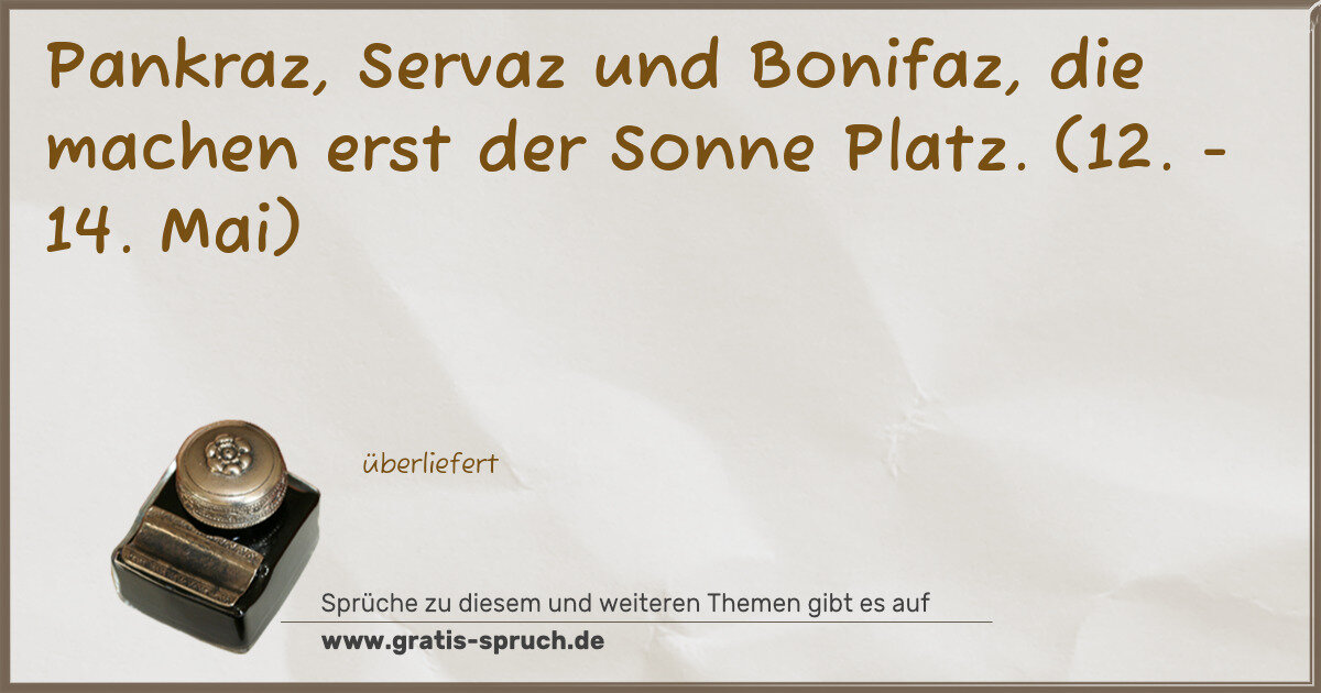Spruchbild: Pankraz, Servaz und Bonifaz, die machen erst der Sonne Platz. (12. - 14. Mai)