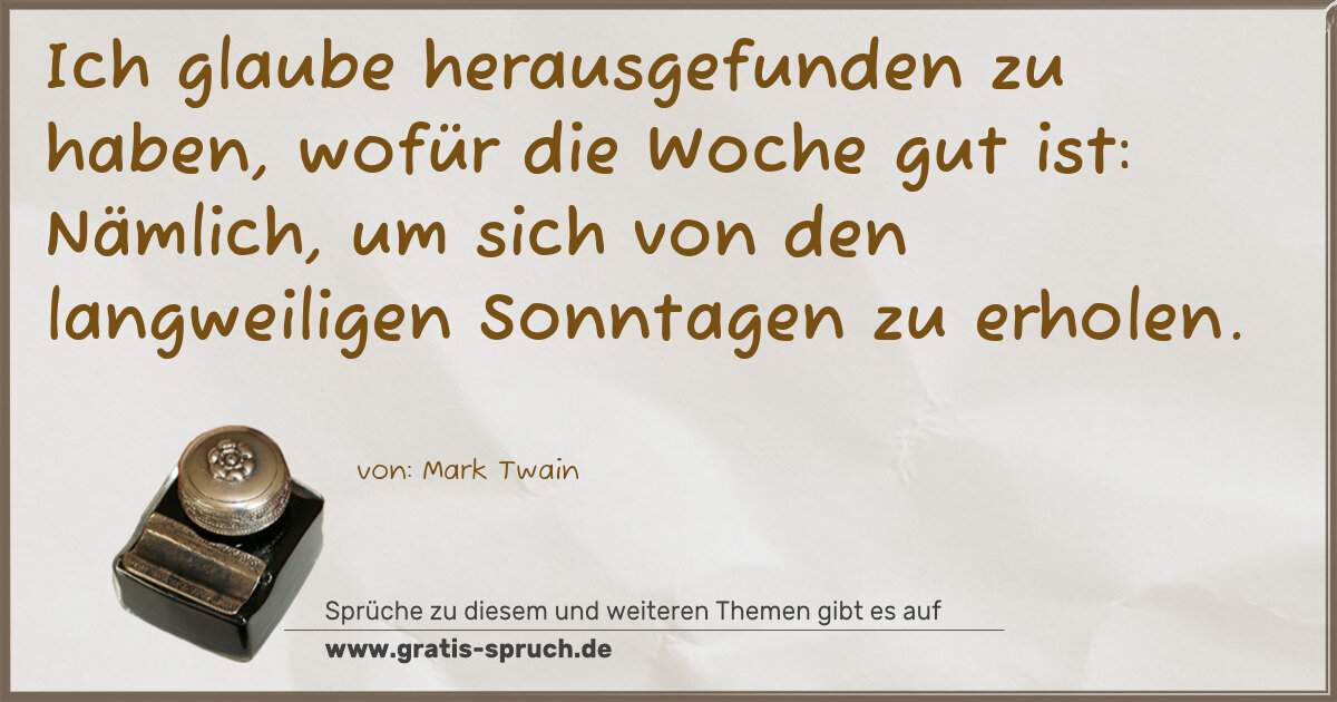 Spruchbild: Ich glaube herausgefunden zu haben, wofür die Woche gut ist: Nämlich, um sich von den lang …