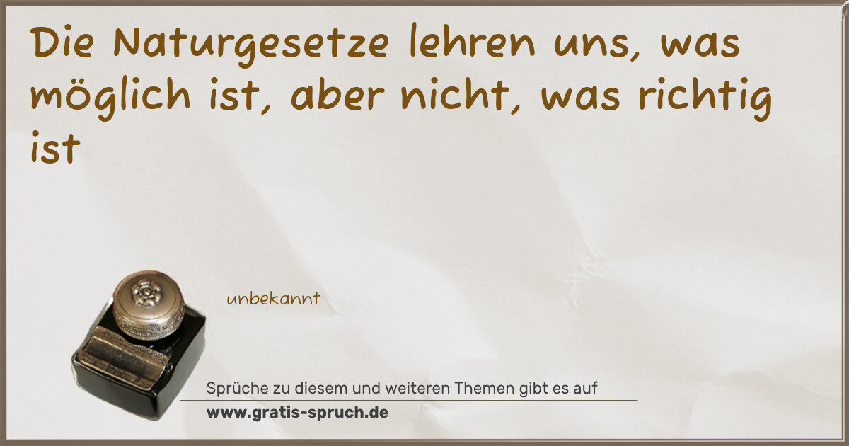 Spruchbild: Die Naturgesetze lehren uns, was möglich ist, aber nicht, was richtig ist