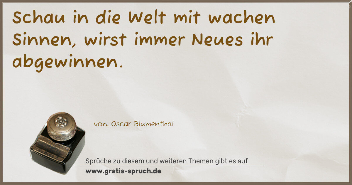 Spruchbild: Schau in die Welt mit wachen Sinnen, wirst immer Neues ihr abgewinnen.