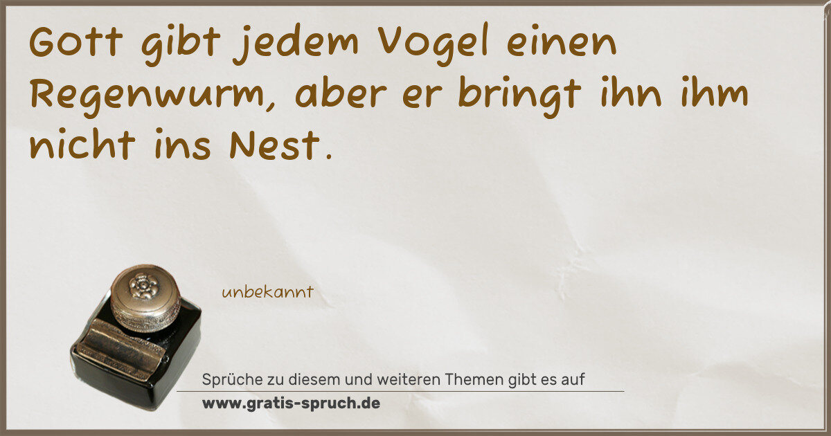 Spruchbild: Gott gibt jedem Vogel einen Regenwurm, aber er bringt ihn ihm nicht ins Nest.