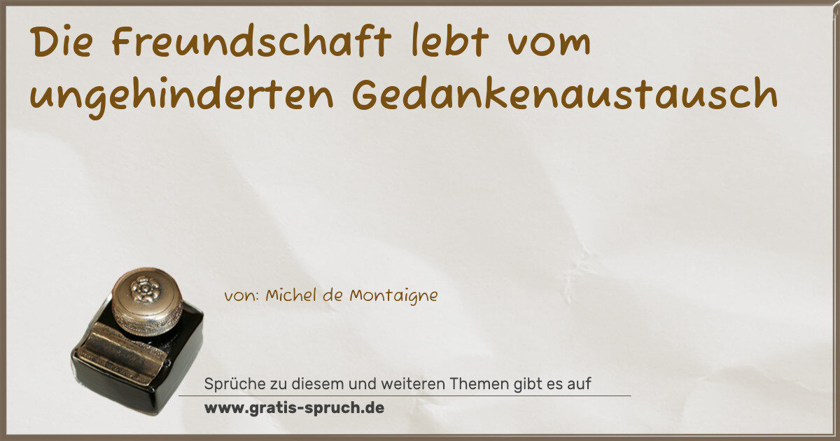 Spruchbild: Die Freundschaft lebt vom ungehinderten Gedankenaustausch