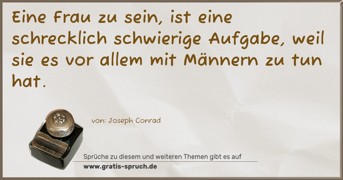 Spruchbild: Eine Frau zu sein, ist eine schrecklich schwierige Aufgabe, weil sie es vor allem mit Männ …