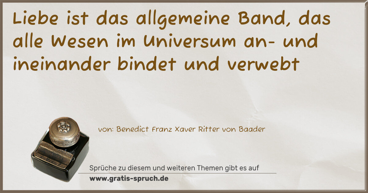 Spruchbild: Liebe ist das allgemeine Band, das alle Wesen im Universum an- und ineinander bindet und …