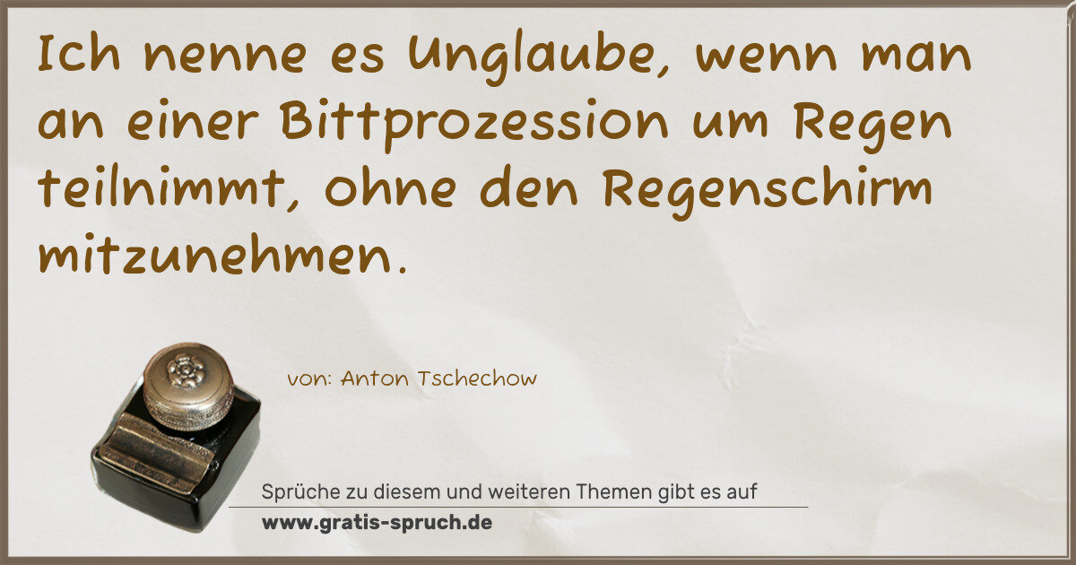 Spruchbild: Ich nenne es Unglaube, wenn man an einer Bittprozession um Regen teilnimmt, ohne den Regen …
