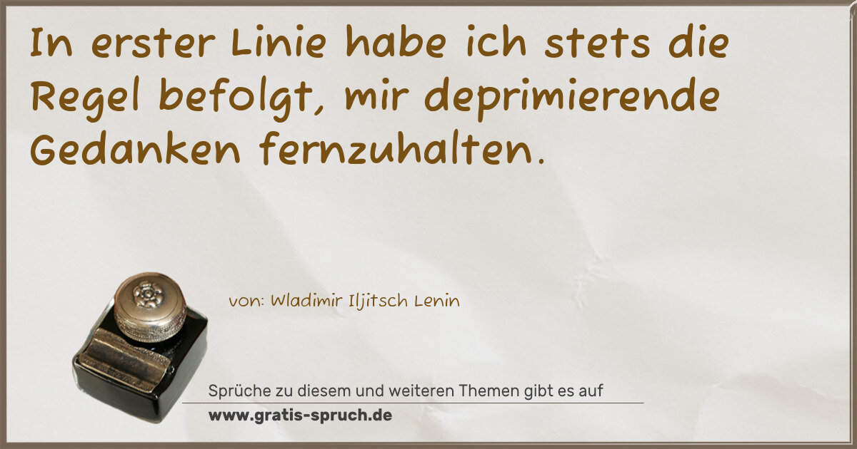 Spruchbild: In erster Linie habe ich stets die Regel befolgt, mir deprimierende Gedanken fernzuhalten …