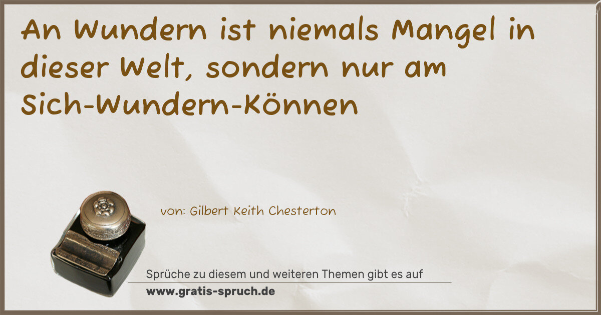 Spruchbild: An Wundern ist niemals Mangel in dieser Welt, sondern nur am Sich-Wundern-Können
