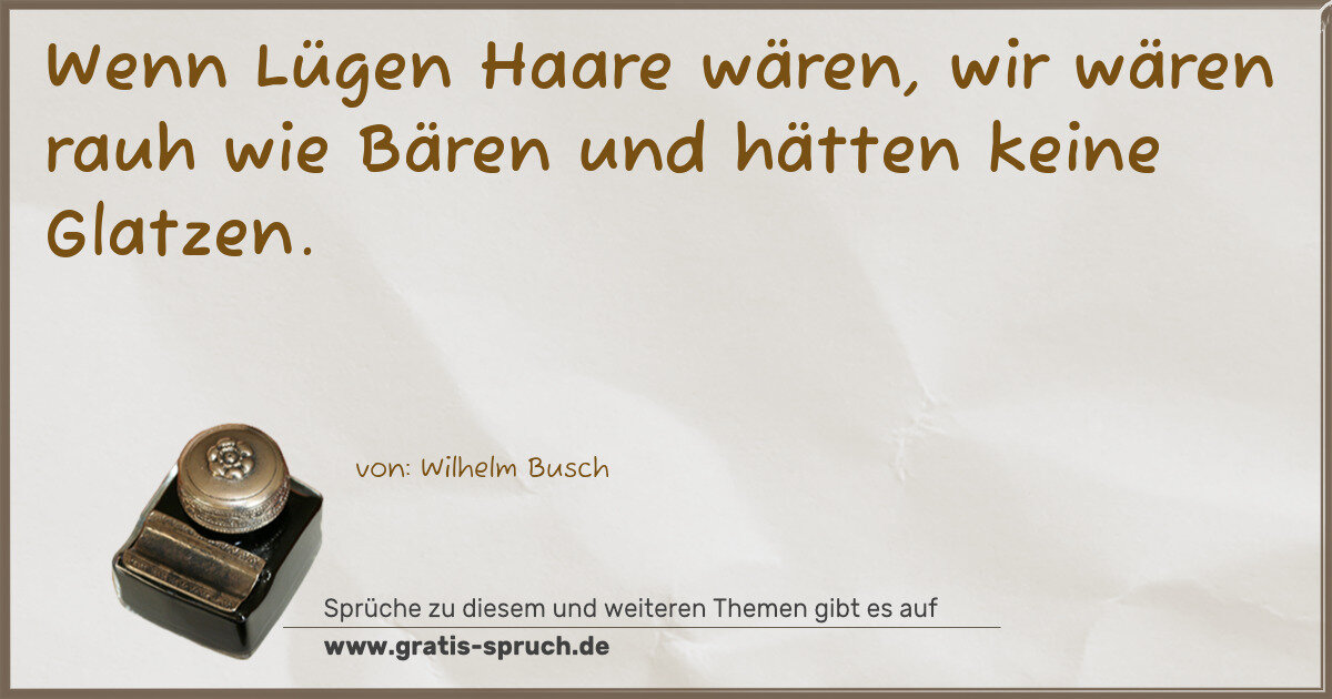 Spruchbild: Wenn Lügen Haare wären, wir wären rauh wie Bären und hätten keine Glatzen.