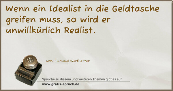 Spruch Visualisierung: Wenn ein Idealist in die Geldtasche greifen muss,
so wird er unwillkürlich Realist.