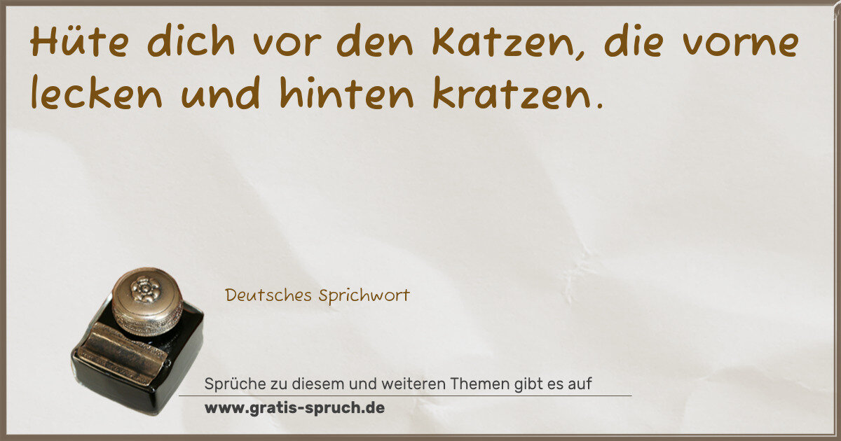 Spruchbild: Hüte dich vor den Katzen, die vorne lecken und hinten kratzen.