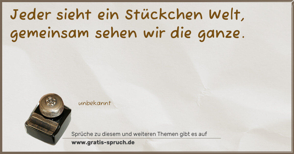 Spruchbild: Jeder sieht ein Stückchen Welt, gemeinsam sehen wir die ganze.