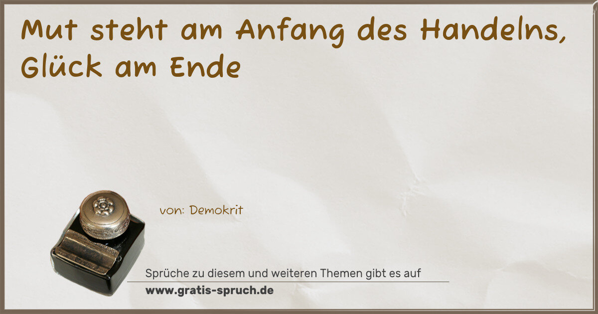 Spruchbild: Mut steht am Anfang des Handelns, Glück am Ende