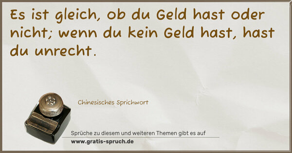 Spruch Visualisierung: Es ist gleich, ob du Geld hast oder nicht;
wenn du kein Geld hast, hast du unrecht. 