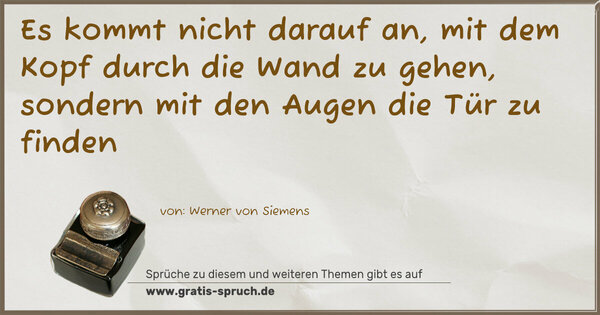 Spruch Visualisierung: Es kommt nicht darauf an,
mit dem Kopf durch die Wand zu gehen,
sondern mit den Augen die Tür zu finden