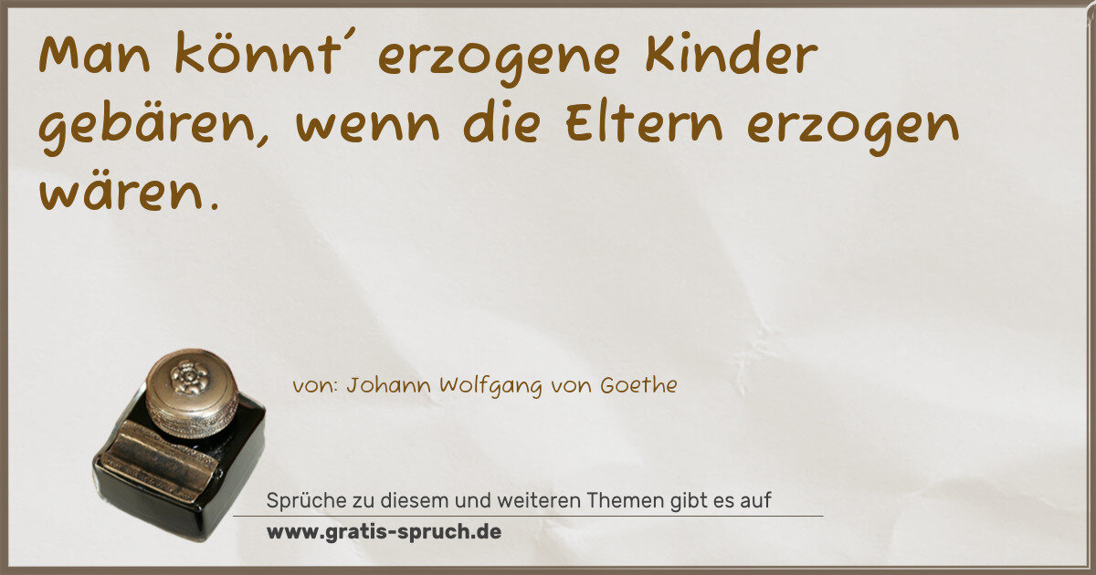 Spruchbild: Man könnt' erzogene Kinder gebären, wenn die Eltern erzogen wären.