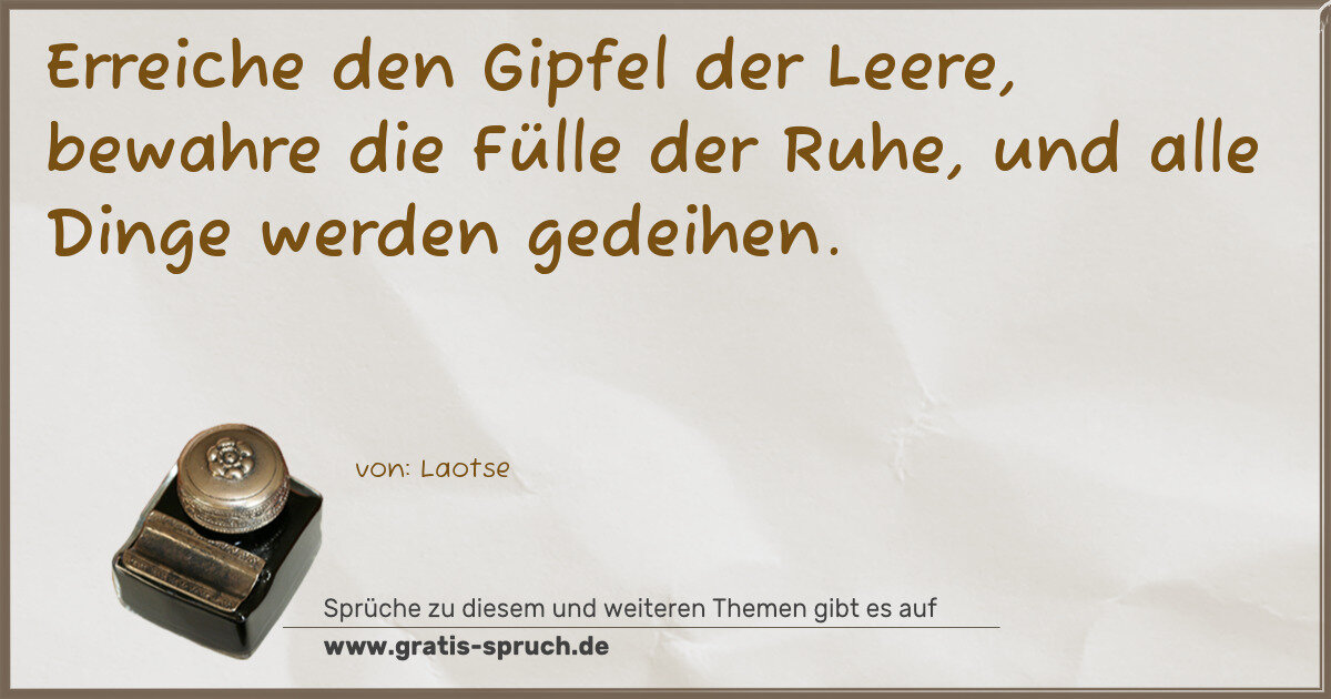 Spruchbild: Erreiche den Gipfel der Leere, bewahre die Fülle der Ruhe, und alle Dinge werden gedeihen.