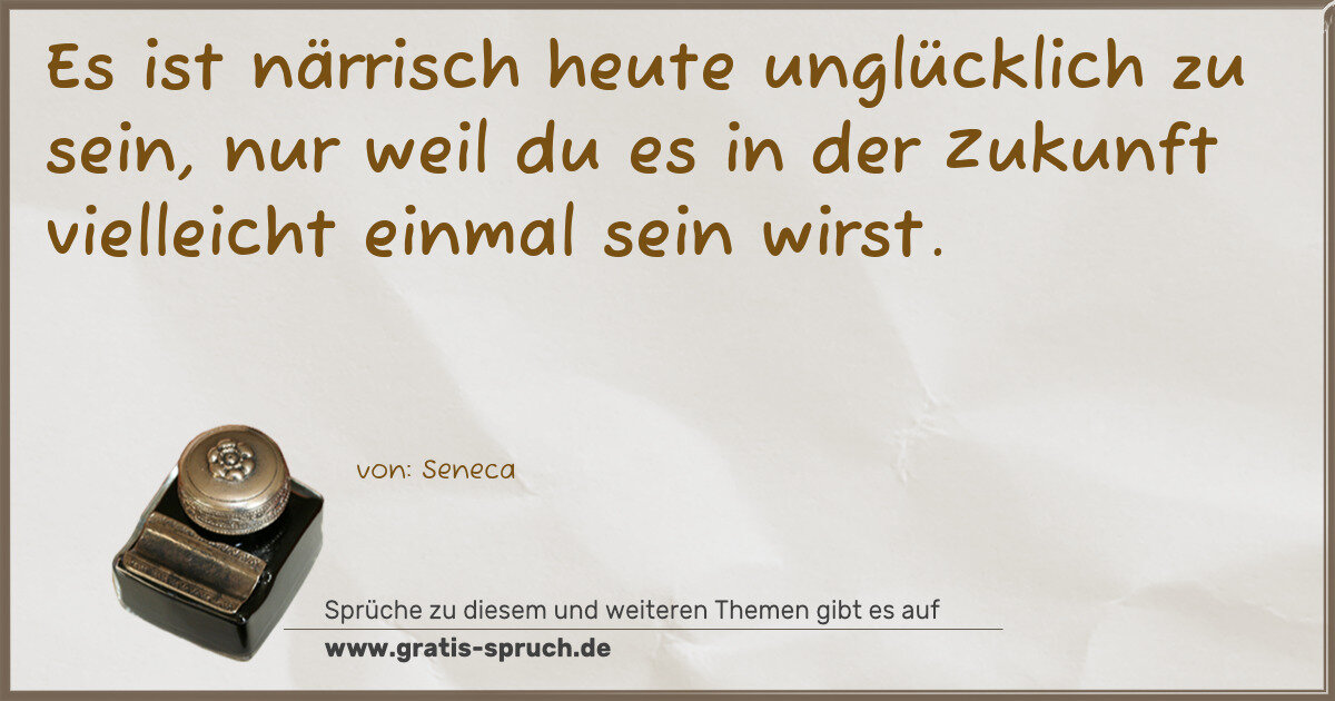 Spruchbild: Es ist närrisch heute unglücklich zu sein, nur weil du es in der Zukunft vielleicht einmal …