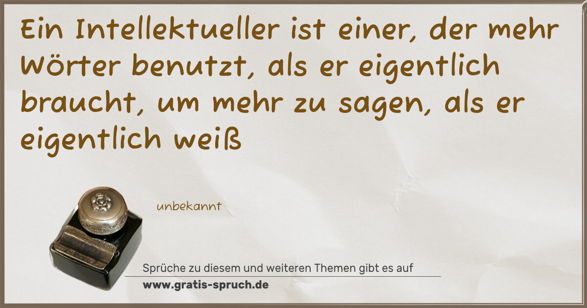 Spruchbild: Ein Intellektueller ist einer, der mehr Wörter benutzt, als er eigentlich braucht, um meh …