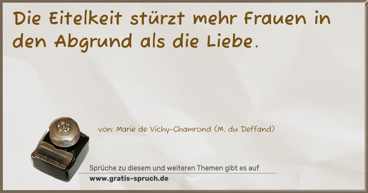 Spruchbild: Die Eitelkeit stürzt mehr Frauen in den Abgrund als die Liebe.