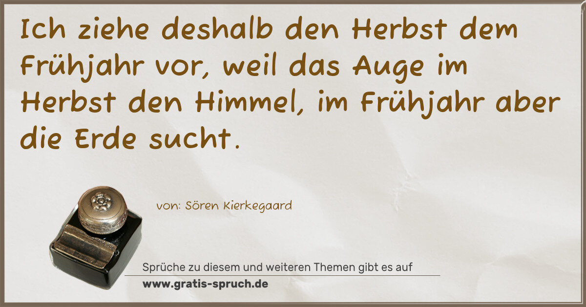 Spruchbild: Ich ziehe deshalb den Herbst dem Frühjahr vor, weil das Auge im Herbst den Himmel, im Fr …
