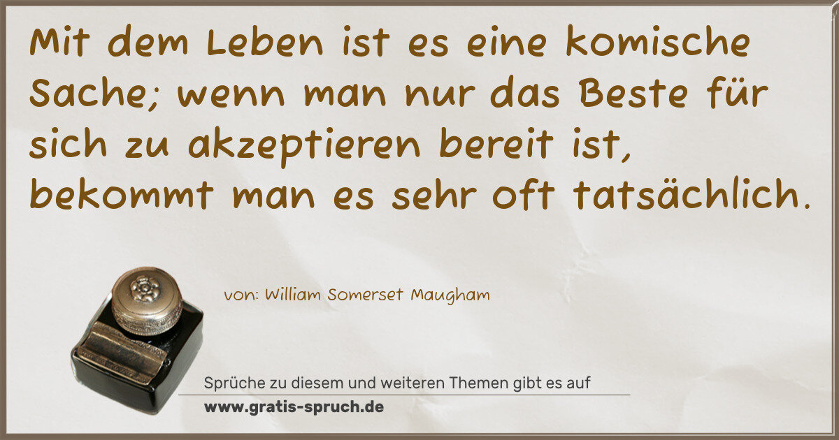 Spruchbild: Mit dem Leben ist es eine komische Sache; wenn man nur das Beste für sich zu akzeptieren …