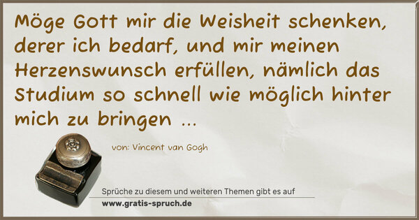 Spruch Visualisierung: Möge Gott mir die Weisheit schenken, derer ich bedarf,
und mir meinen Herzenswunsch erfüllen, nämlich das
Studium so schnell wie möglich hinter mich zu bringen ...
