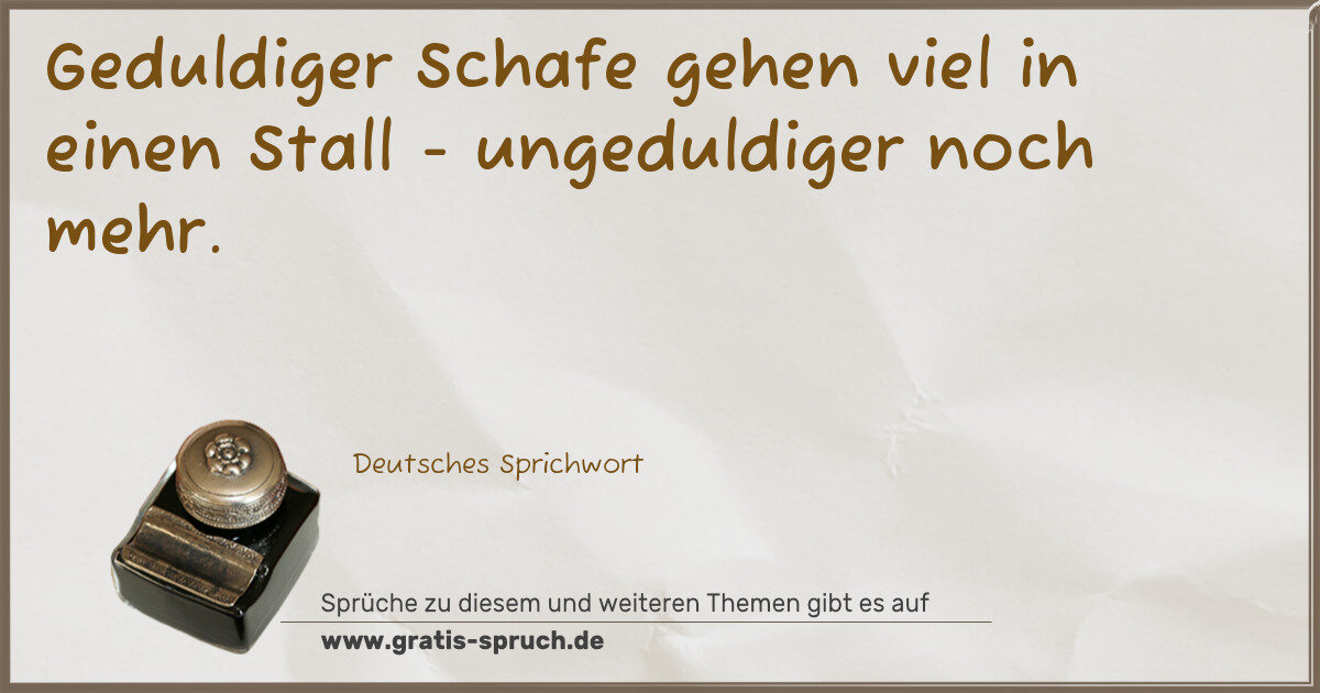 Spruchbild: Geduldiger Schafe gehen viel in einen Stall - ungeduldiger noch mehr.