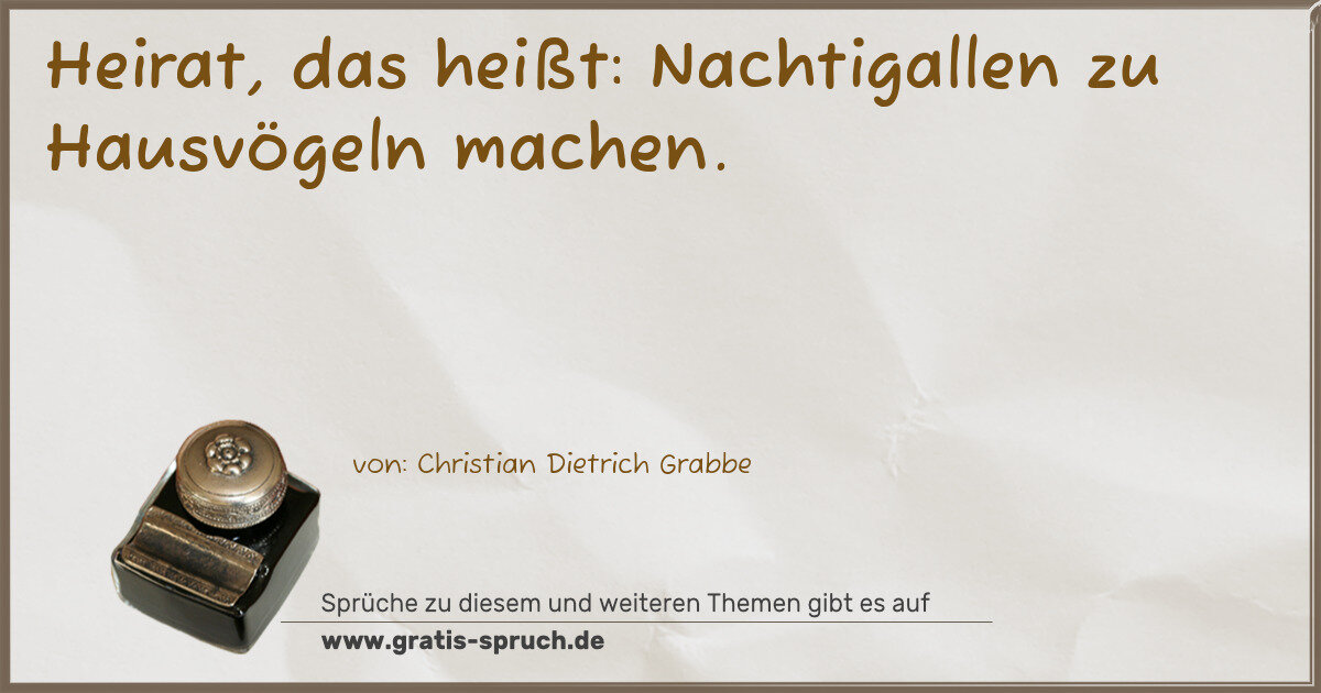 Spruchbild: Heirat, das heißt: Nachtigallen zu Hausvögeln machen.