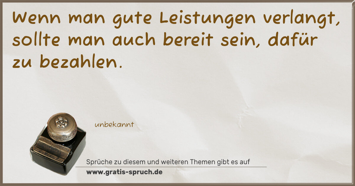 Spruchbild: Wenn man gute Leistungen verlangt, sollte man auch bereit sein, dafür zu bezahlen.