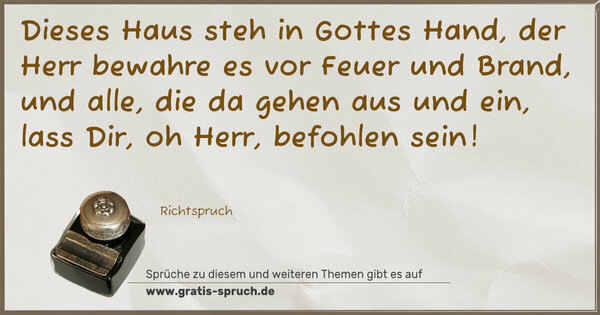 Spruch Visualisierung: Dieses Haus steh in Gottes Hand,
der Herr bewahre es vor Feuer und Brand,
und alle, die da gehen aus und ein,
lass Dir, oh Herr, befohlen sein!