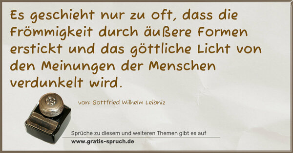 Spruch Visualisierung: Es geschieht nur zu oft, dass die Frömmigkeit durch äußere Formen erstickt und das göttliche Licht von den Meinungen der Menschen verdunkelt wird.