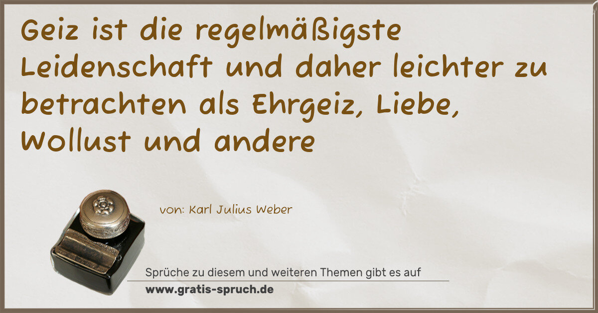 Spruchbild: Geiz ist die regelmäßigste Leidenschaft und daher leichter zu betrachten als Ehrgeiz, Li …