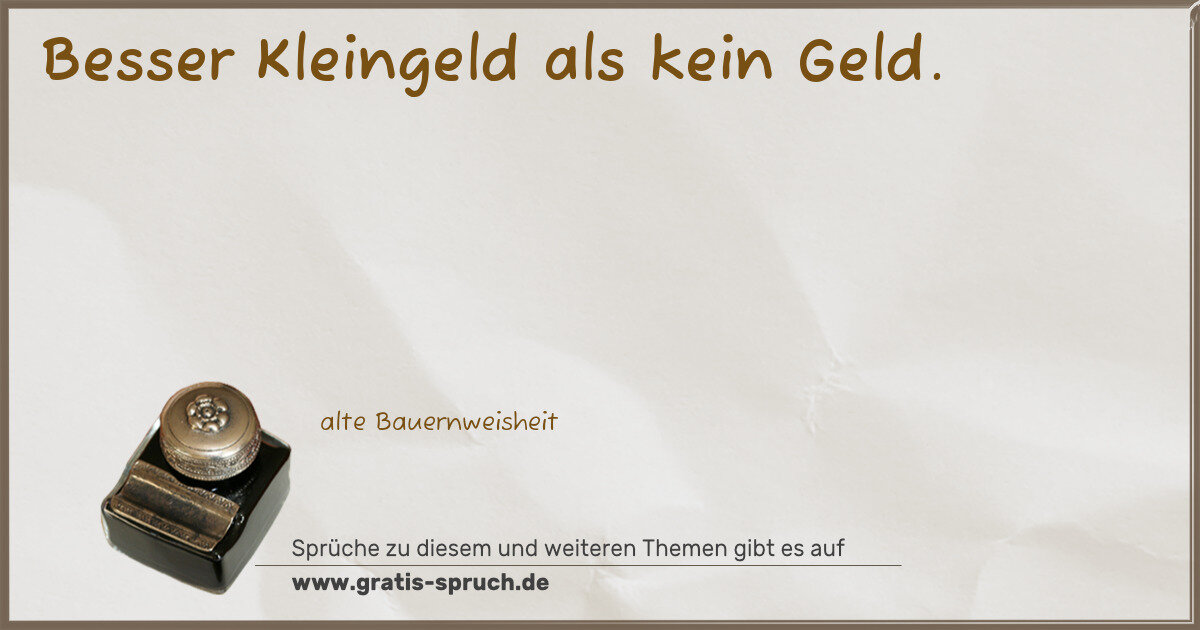 Spruchbild: Besser Kleingeld als kein Geld.
